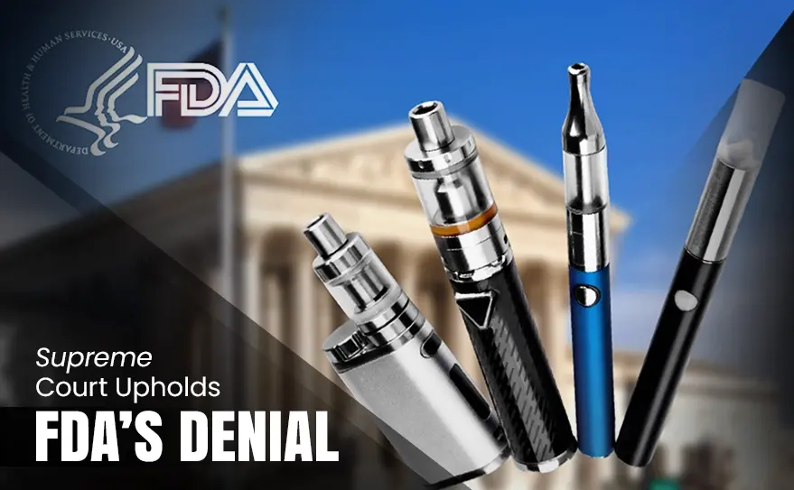 Supreme Court Upholds FDA’s Denial of Flavored Vape Products